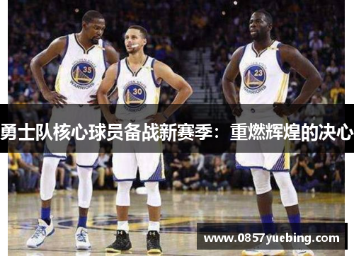 勇士队核心球员备战新赛季：重燃辉煌的决心
