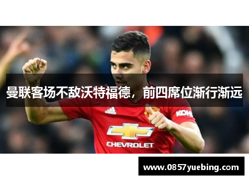 曼联客场不敌沃特福德，前四席位渐行渐远