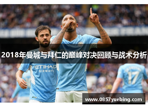 2018年曼城与拜仁的巅峰对决回顾与战术分析